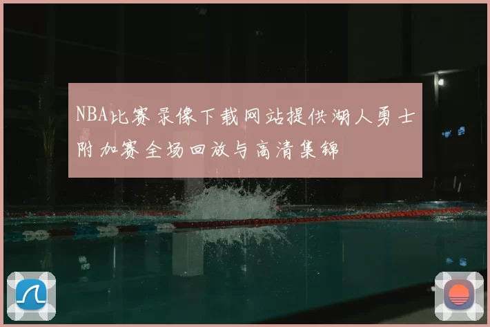 NBA比赛录像下载网站提供湖人勇士附加赛全场回放与高清集锦