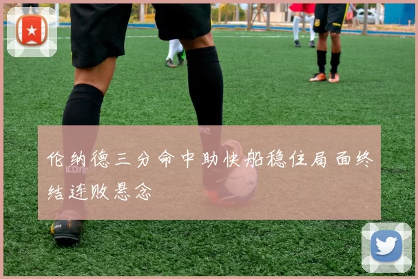 伦纳德三分命中助快船稳住局面终结连败悬念