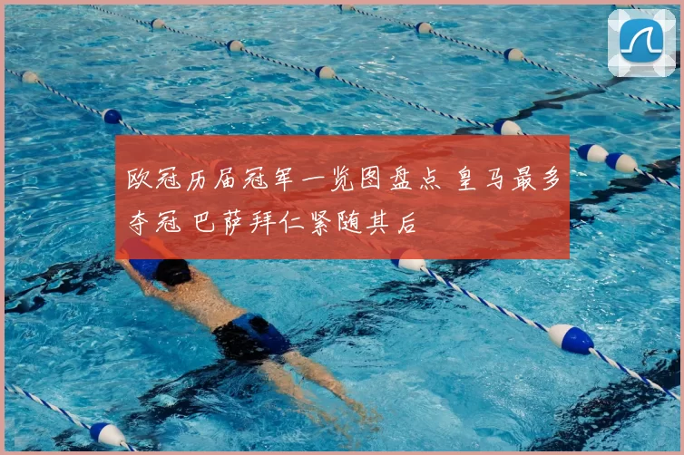 欧冠历届冠军一览图盘点 皇马最多夺冠 巴萨拜仁紧随其后