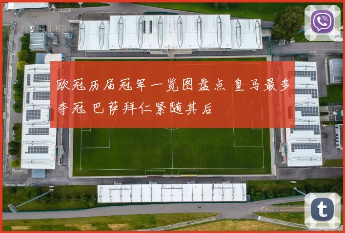 欧冠历届冠军一览图盘点 皇马最多夺冠 巴萨拜仁紧随其后