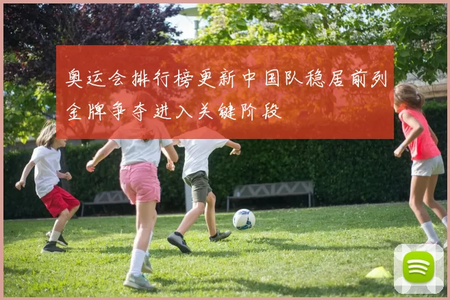 奥运会排行榜更新中国队稳居前列金牌争夺进入关键阶段